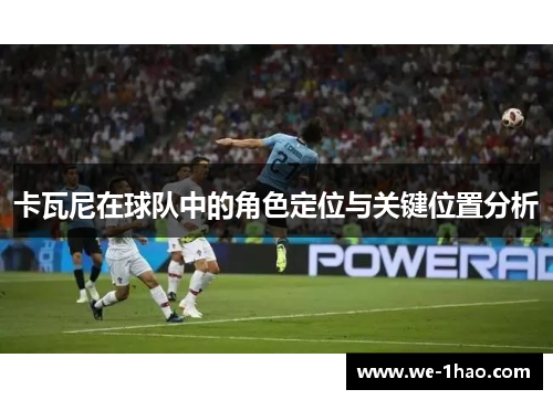卡瓦尼在球队中的角色定位与关键位置分析