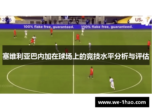 塞维利亚巴内加在球场上的竞技水平分析与评估