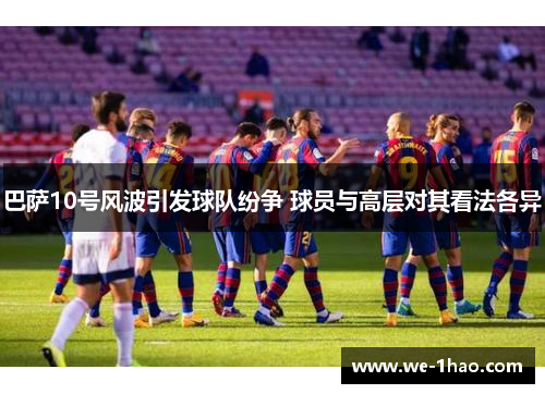 巴萨10号风波引发球队纷争 球员与高层对其看法各异