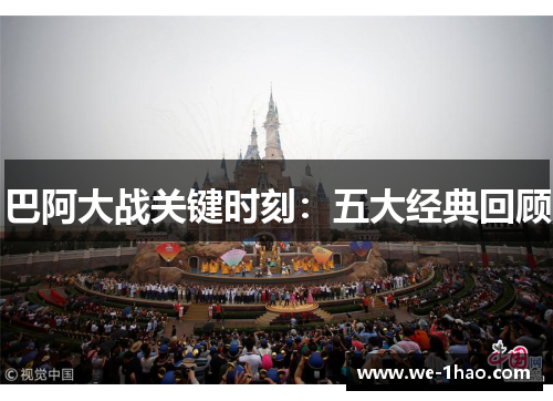 巴阿大战关键时刻：五大经典回顾