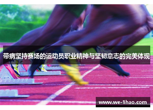 带病坚持赛场的运动员职业精神与坚韧意志的完美体现