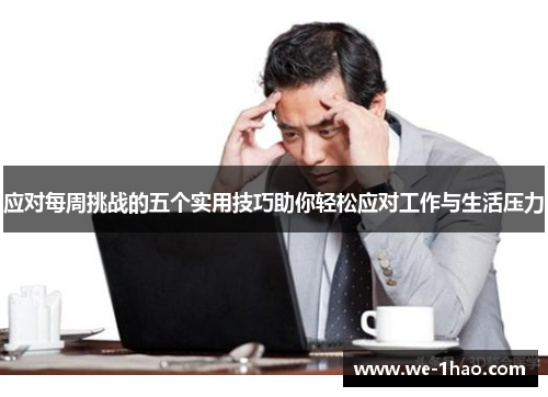 应对每周挑战的五个实用技巧助你轻松应对工作与生活压力