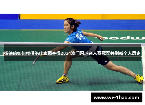 张德培如何凭借绝佳表现夺得2024澳门网球名人赛冠军并刷新个人历史
