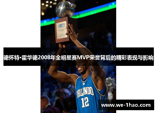 德怀特·霍华德2008年全明星赛MVP荣誉背后的精彩表现与影响 德怀特·霍华德2008年全明星赛MVP荣誉背后的精彩表现与影响