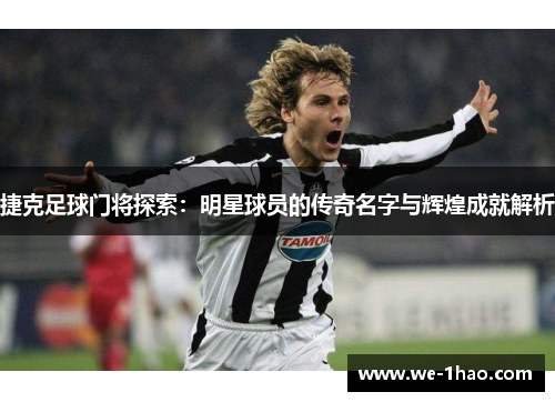 捷克足球门将探索：明星球员的传奇名字与辉煌成就解析