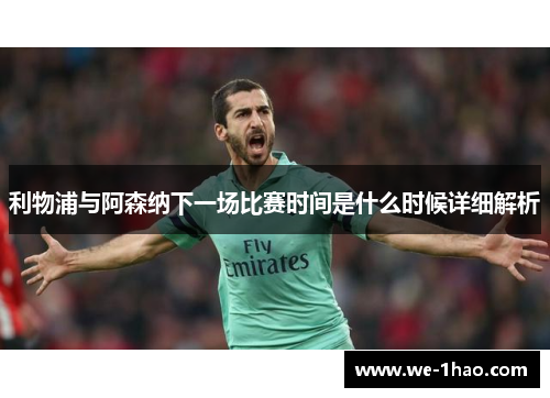 利物浦与阿森纳下一场比赛时间是什么时候详细解析 利物浦与阿森纳下一场比赛时间是什么时候详细解析