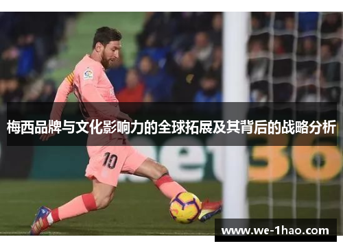 梅西品牌与文化影响力的全球拓展及其背后的战略分析 梅西品牌与文化影响力的全球拓展及其背后的战略分析