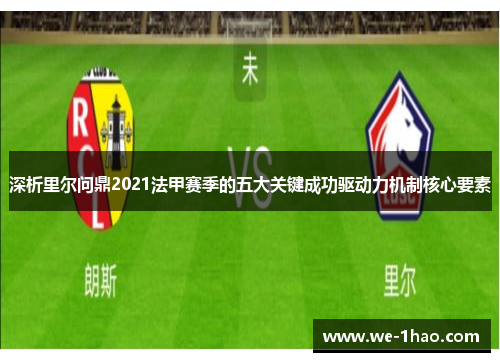 深析里尔问鼎2021法甲赛季的五大关键成功驱动力机制核心要素 深析里尔问鼎2021法甲赛季的五大关键成功驱动力机制核心要素