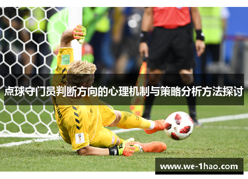 点球守门员判断方向的心理机制与策略分析方法探讨 点球守门员判断方向的心理机制与策略分析方法探讨