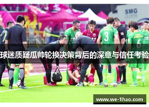 球迷质疑瓜帅轮换决策背后的深意与信任考验 球迷质疑瓜帅轮换决策背后的深意与信任考验