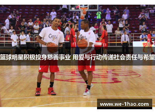 篮球明星积极投身慈善事业 用爱与行动传递社会责任与希望