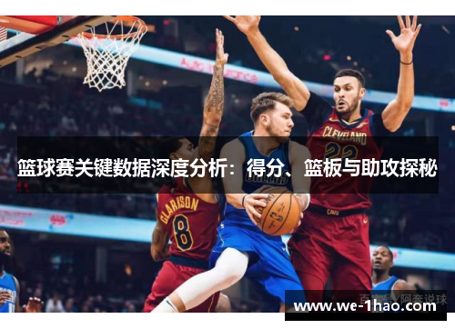 篮球赛关键数据深度分析：得分、篮板与助攻探秘