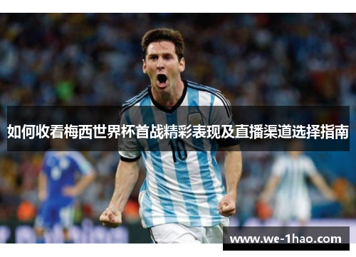 如何收看梅西世界杯首战精彩表现及直播渠道选择指南