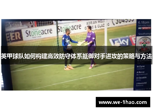 英甲球队如何构建高效防守体系抵御对手进攻的策略与方法