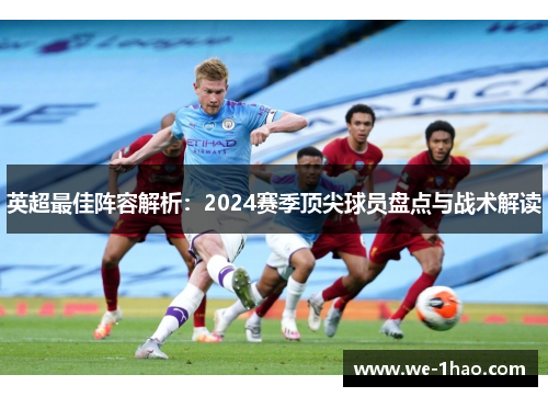 英超最佳阵容解析：2024赛季顶尖球员盘点与战术解读