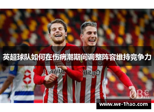 英超球队如何在伤病潮期间调整阵容维持竞争力