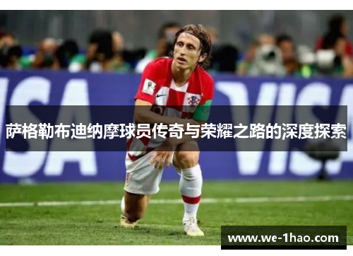 萨格勒布迪纳摩球员传奇与荣耀之路的深度探索 萨格勒布迪纳摩球员传奇与荣耀之路的深度探索