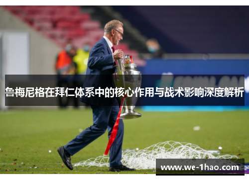 鲁梅尼格在拜仁体系中的核心作用与战术影响深度解析